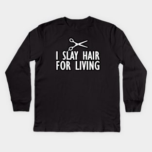 Hairstylist - I slay hair for living Kids Long Sleeve T-Shirt